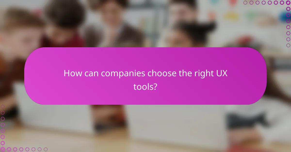 How can companies choose the right UX tools?