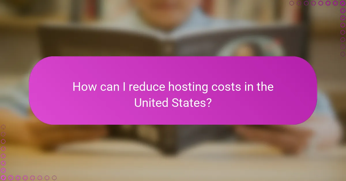 How can I reduce hosting costs in the United States?