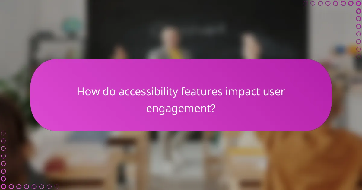How do accessibility features impact user engagement?