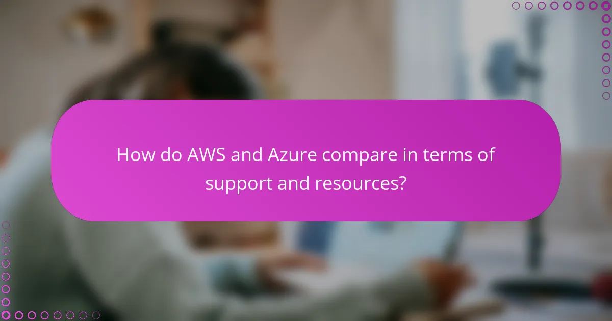 How do AWS and Azure compare in terms of support and resources?
