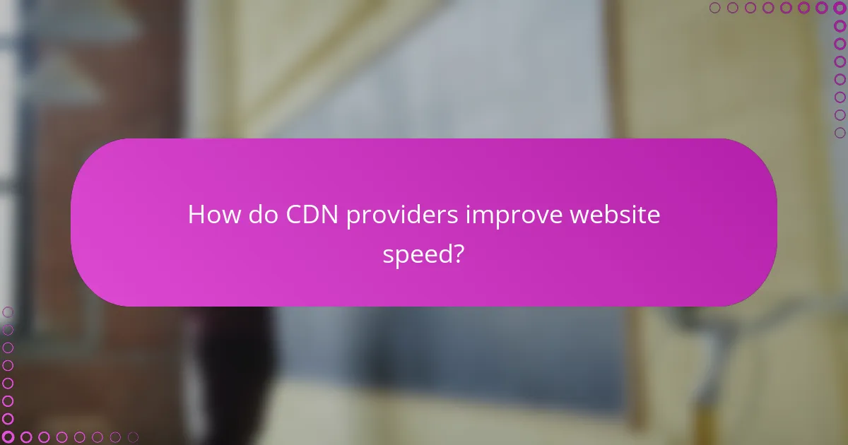 How do CDN providers improve website speed?