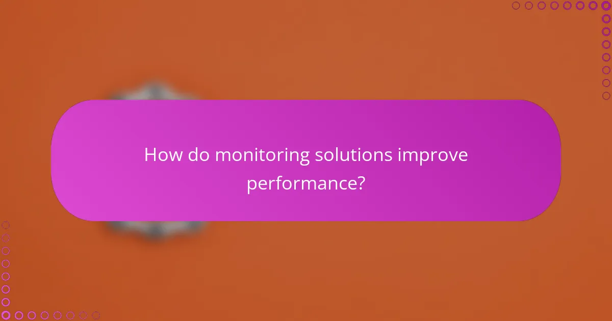 How do monitoring solutions improve performance?