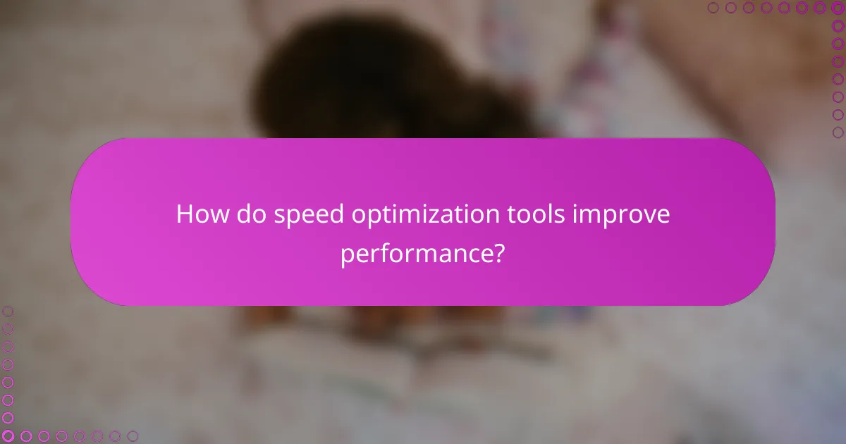 How do speed optimization tools improve performance?