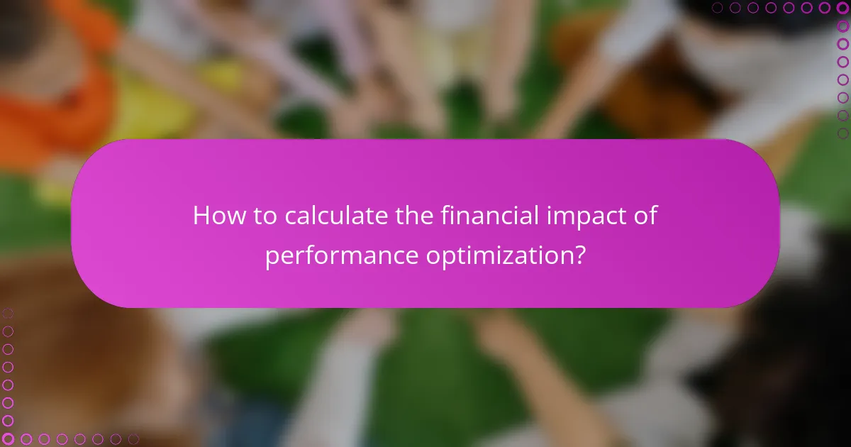 How to calculate the financial impact of performance optimization?