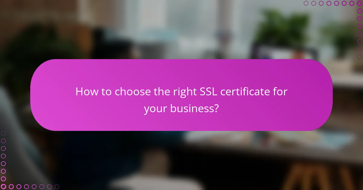 How to choose the right SSL certificate for your business?