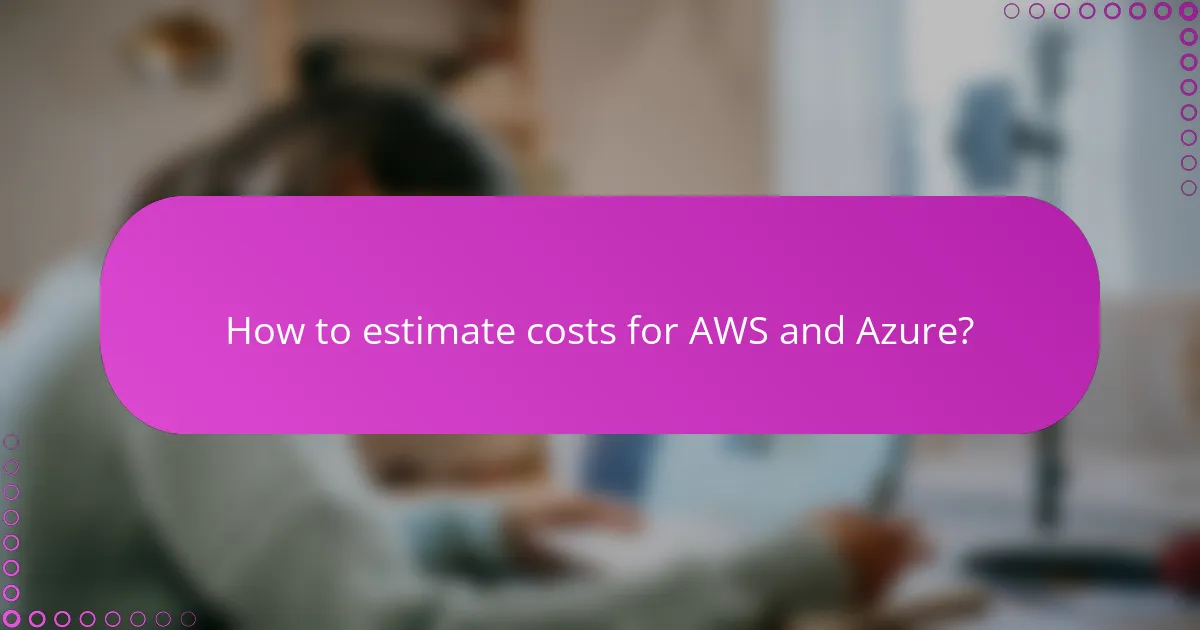How to estimate costs for AWS and Azure?