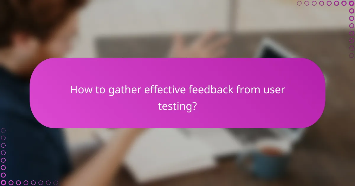 How to gather effective feedback from user testing?