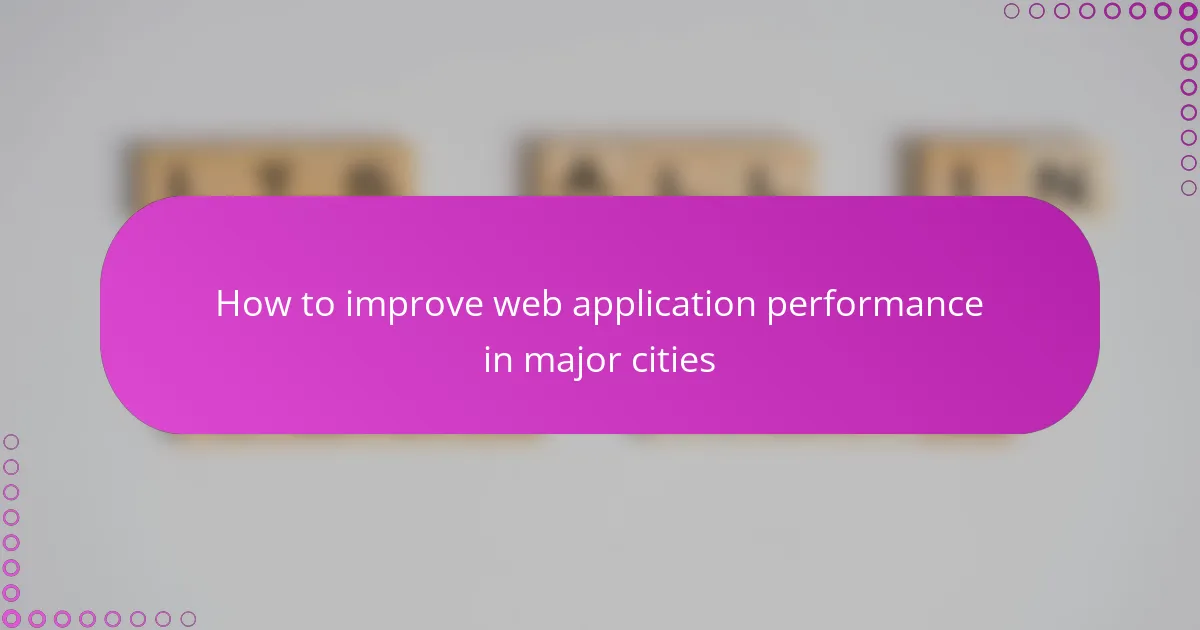 How to improve web application performance in major cities