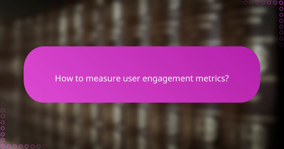 How to measure user engagement metrics?
