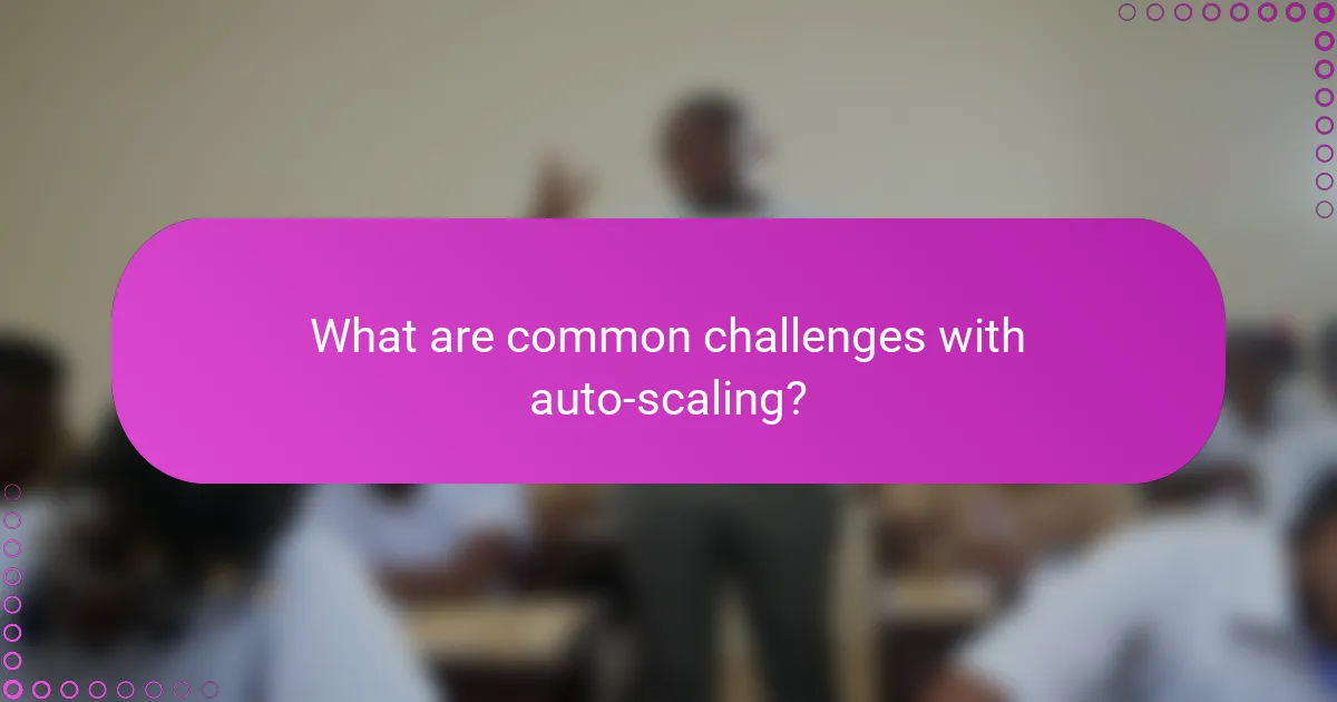 What are common challenges with auto-scaling?