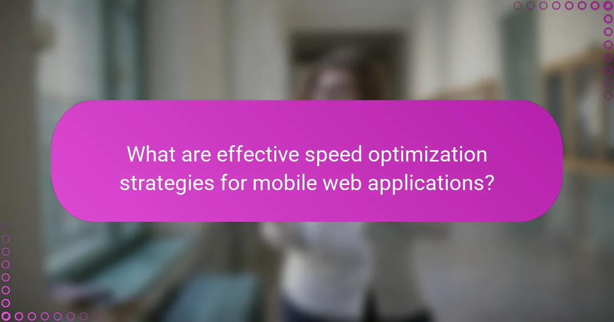 What are effective speed optimization strategies for mobile web applications?