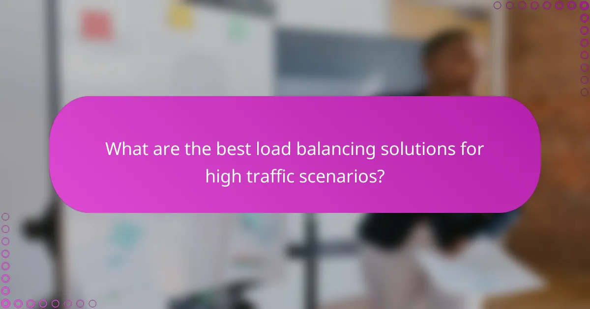 What are the best load balancing solutions for high traffic scenarios?