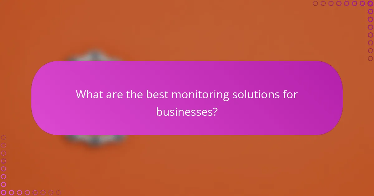 What are the best monitoring solutions for businesses?