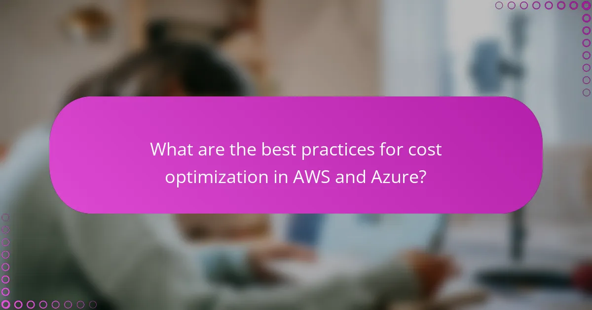 What are the best practices for cost optimization in AWS and Azure?