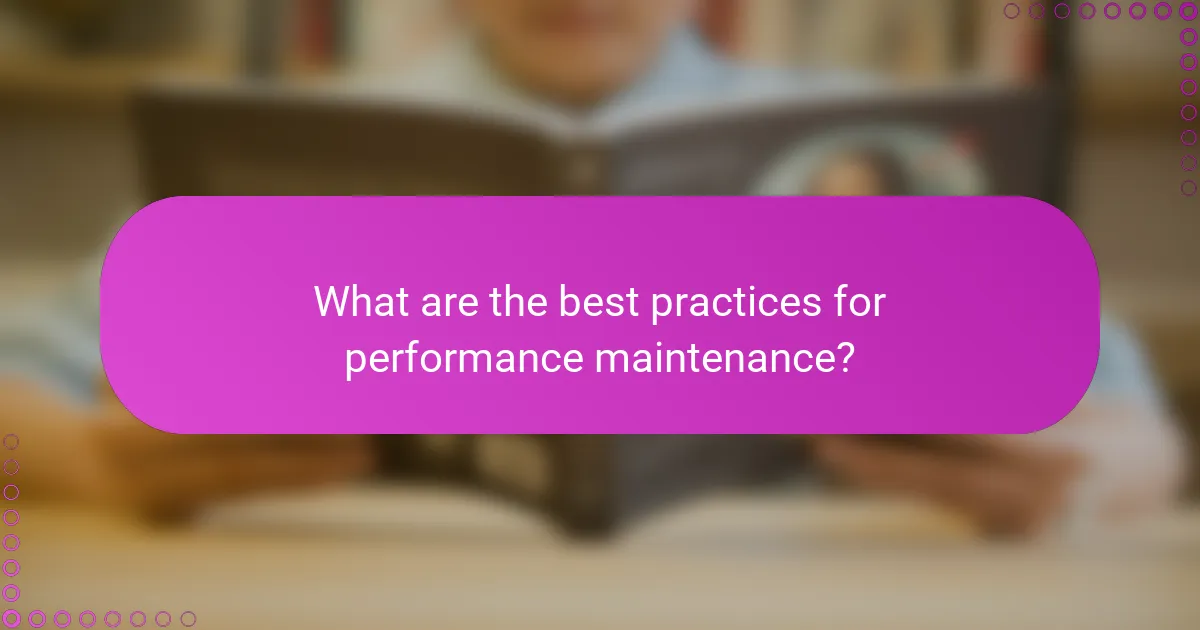 What are the best practices for performance maintenance?