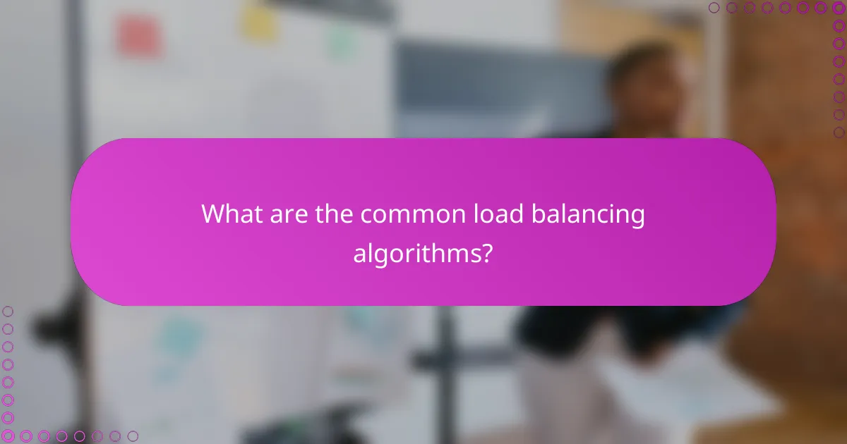 What are the common load balancing algorithms?