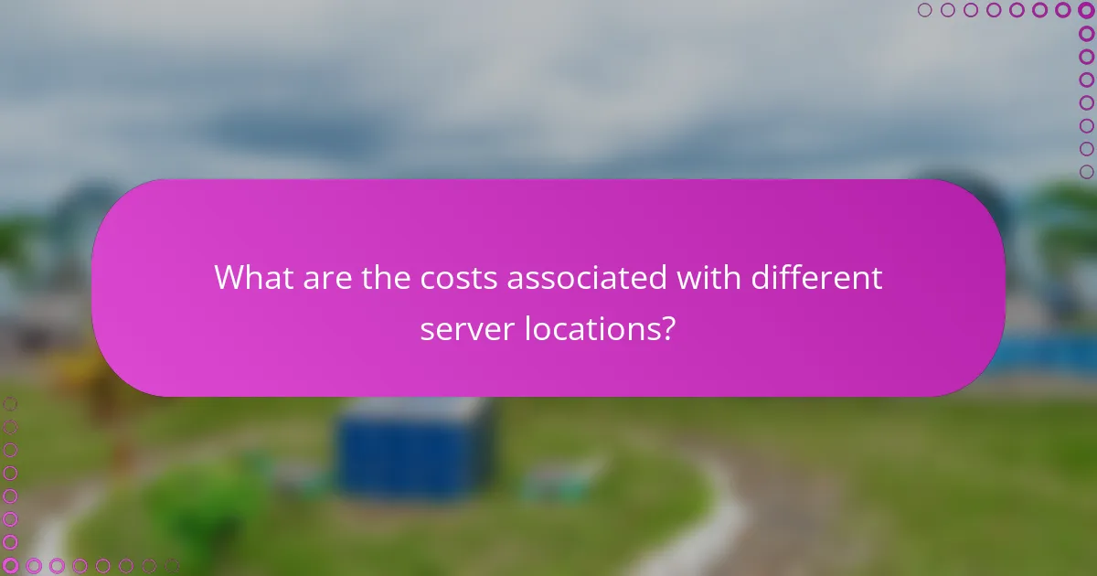 What are the costs associated with different server locations?