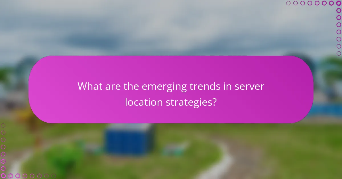 What are the emerging trends in server location strategies?