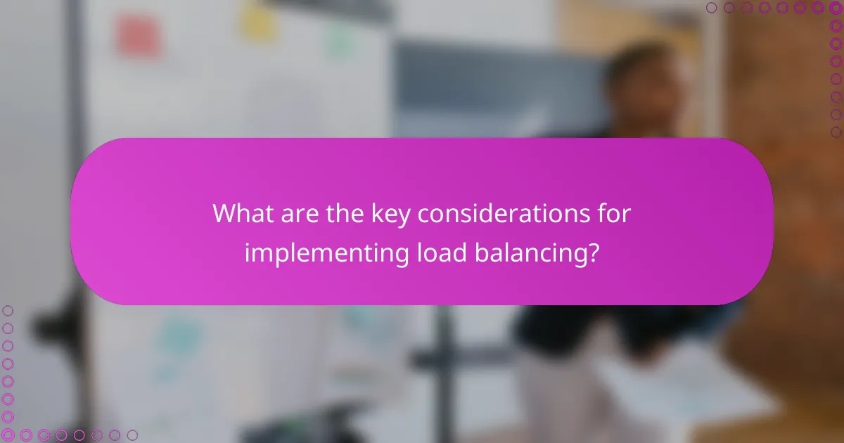 What are the key considerations for implementing load balancing?