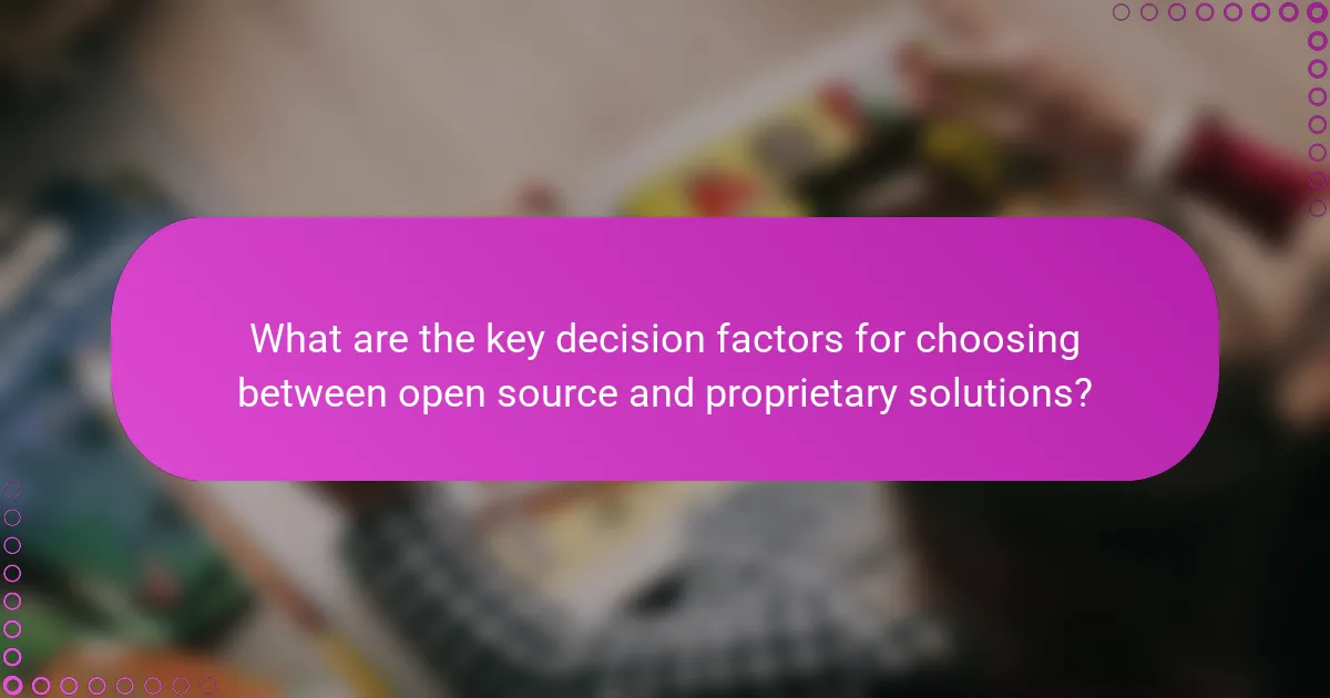 What are the key decision factors for choosing between open source and proprietary solutions?