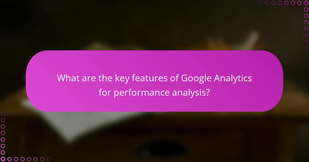 What are the key features of Google Analytics for performance analysis?