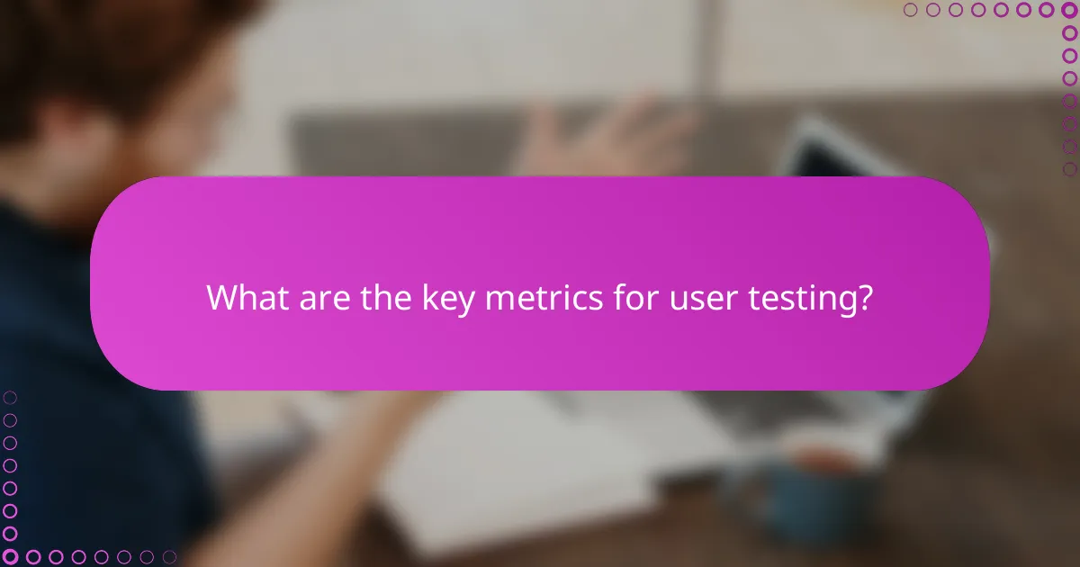 What are the key metrics for user testing?