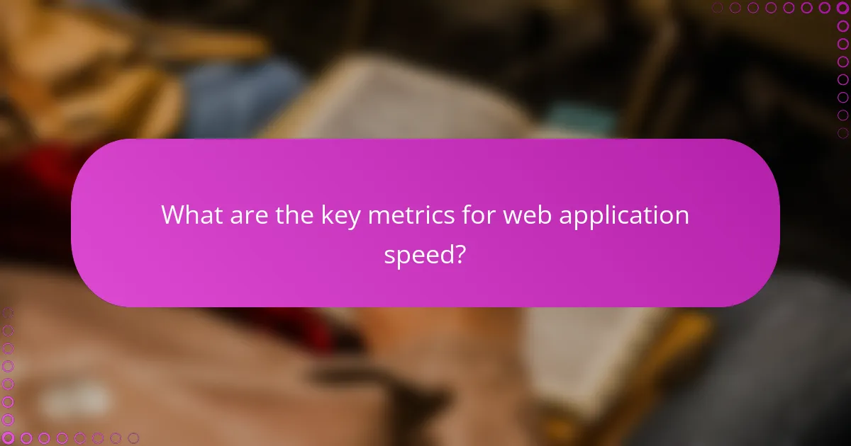 What are the key metrics for web application speed?