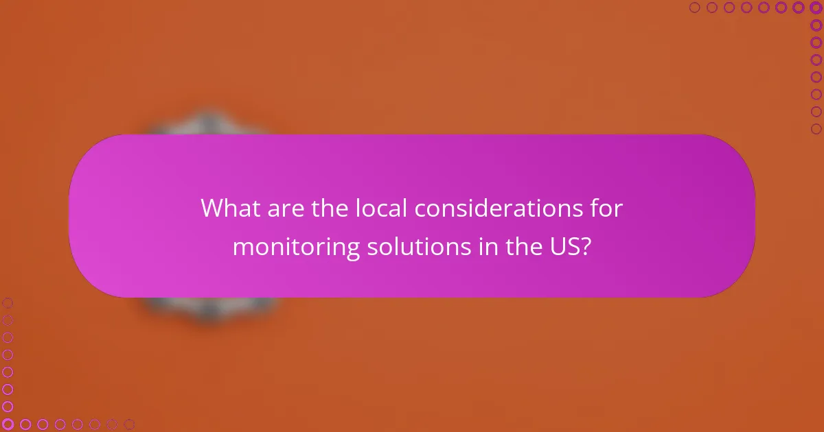 What are the local considerations for monitoring solutions in the US?