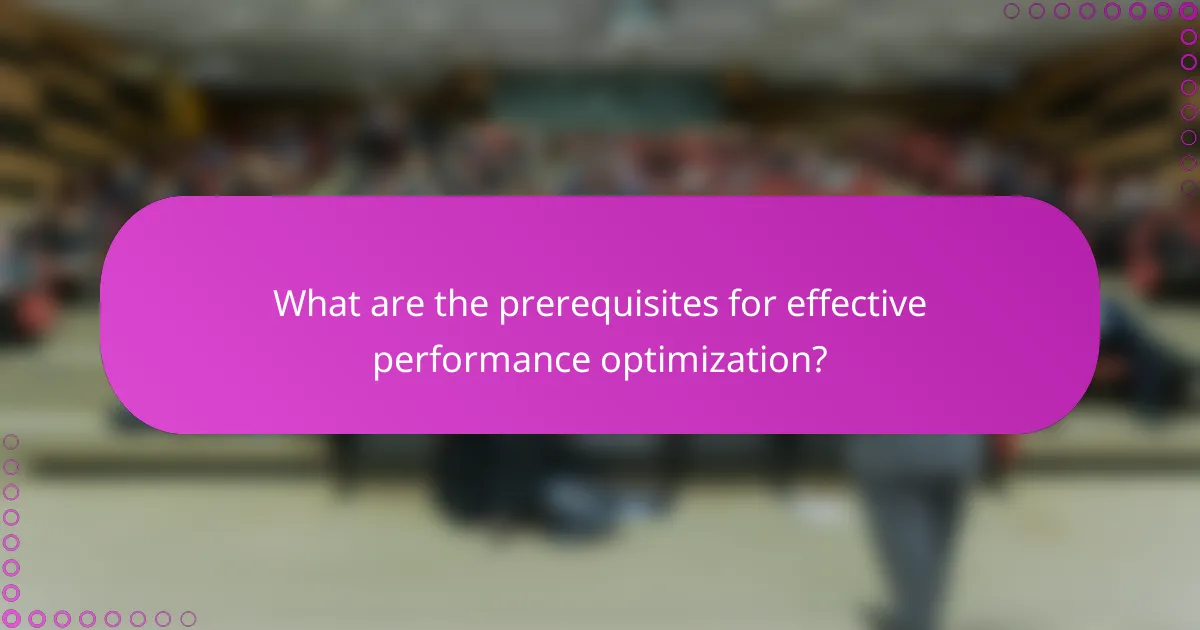 What are the prerequisites for effective performance optimization?
