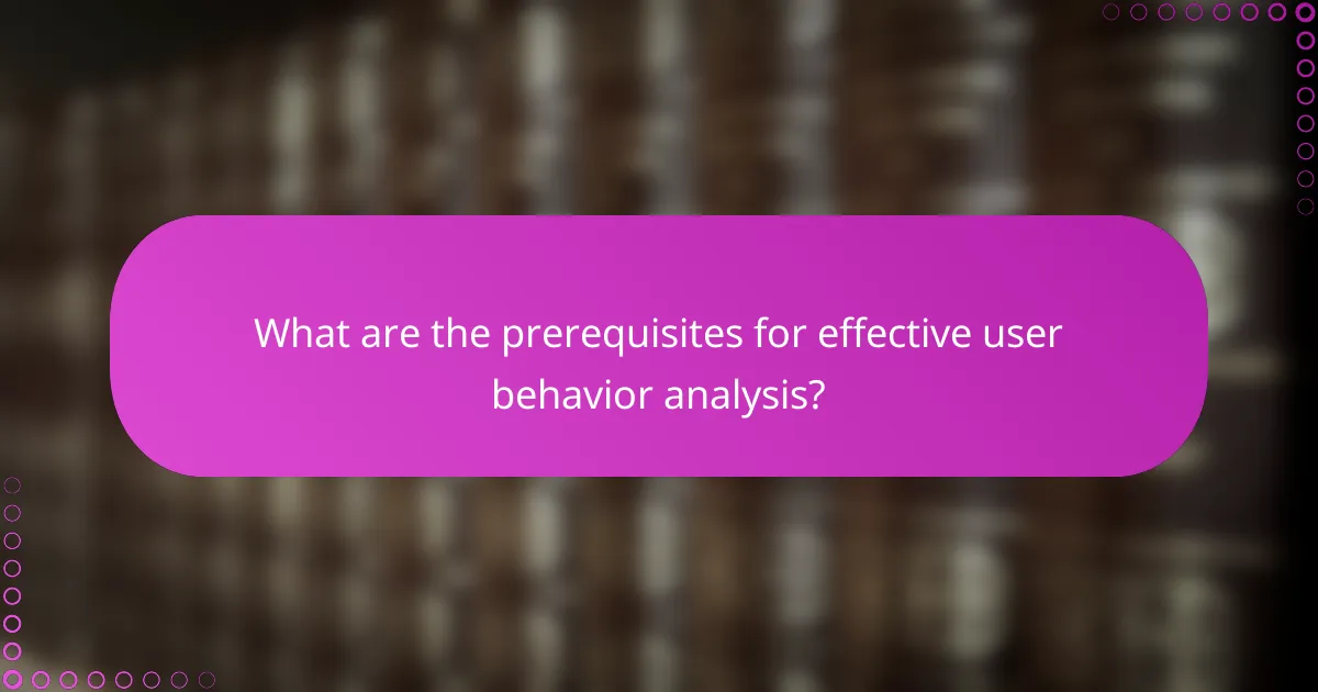 What are the prerequisites for effective user behavior analysis?