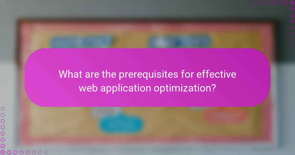 What are the prerequisites for effective web application optimization?