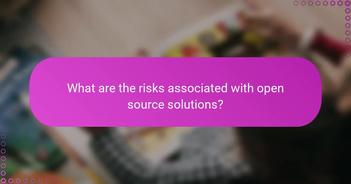 What are the risks associated with open source solutions?