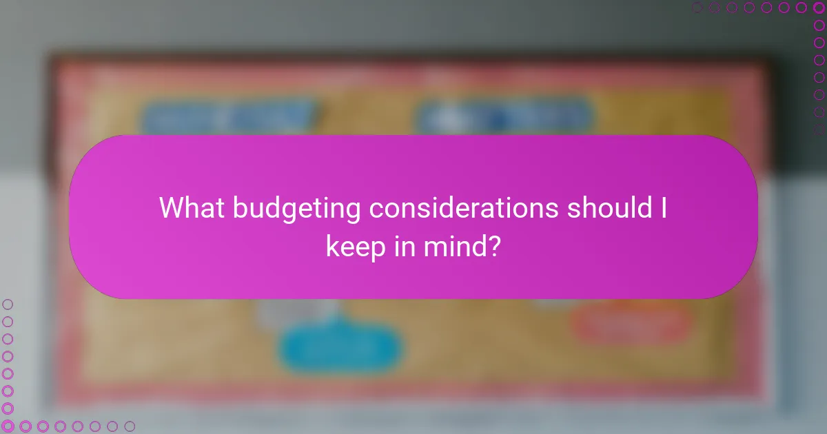 What budgeting considerations should I keep in mind?