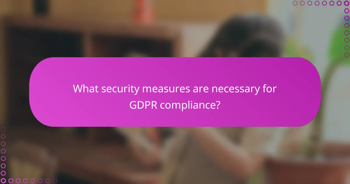 What security measures are necessary for GDPR compliance?