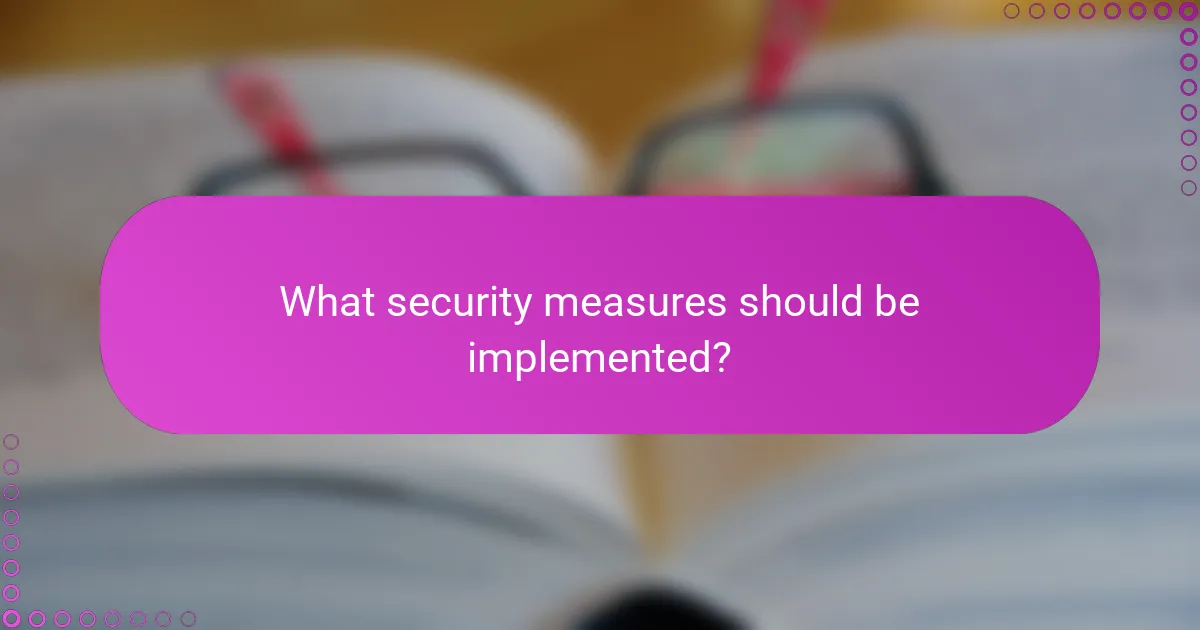 What security measures should be implemented?