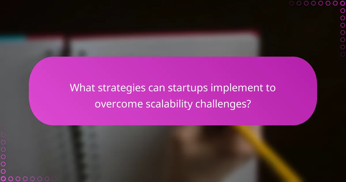 What strategies can startups implement to overcome scalability challenges?