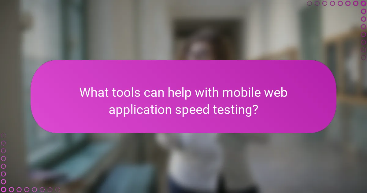 What tools can help with mobile web application speed testing?