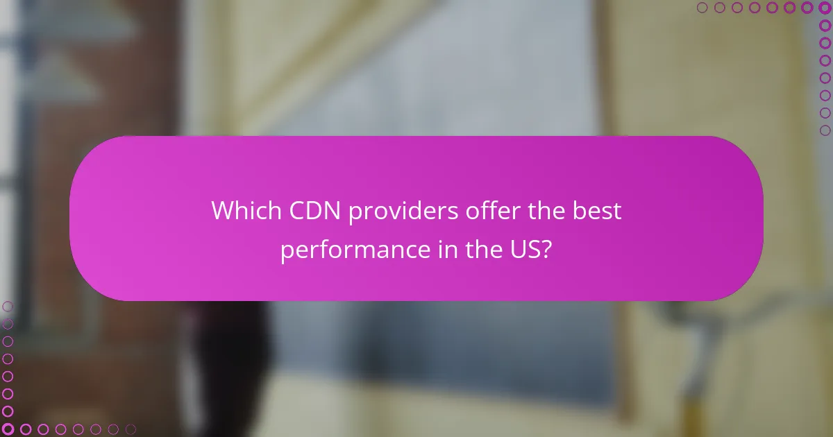 Which CDN providers offer the best performance in the US?