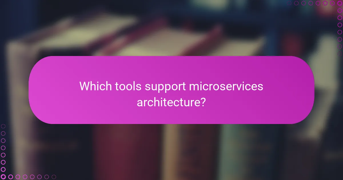 Which tools support microservices architecture?